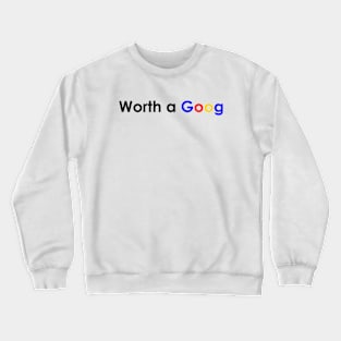 worth a goog Crewneck Sweatshirt